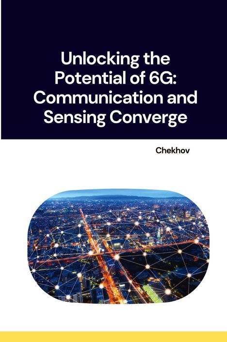 Chekhov: Unlocking the Potential of 6G: Communication and Sensing Converge, Buch