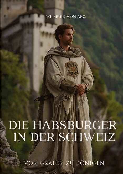 Wilfried von Arx: Die Habsburger in der Schweiz, Buch