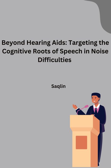 Saqlin: Beyond Hearing Aids: Targeting the Cognitive Roots of Speech in Noise Difficulties, Buch