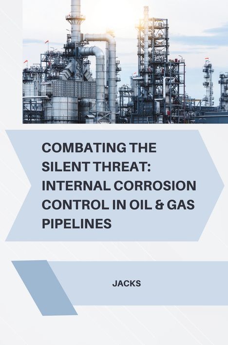 Jacks: Combating the Silent Threat: Internal Corrosion Control in Oil &amp; Gas Pipelines, Buch