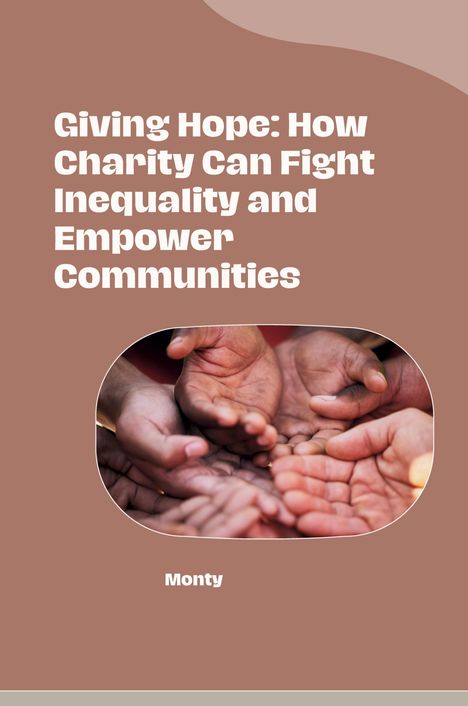 Monty: Giving Hope: How Charity Can Fight Inequality and Empower Communities, Buch