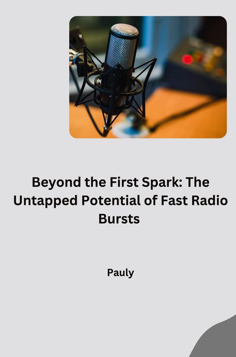 Pauly: Beyond the First Spark: The Untapped Potential of Fast Radio Bursts, Buch