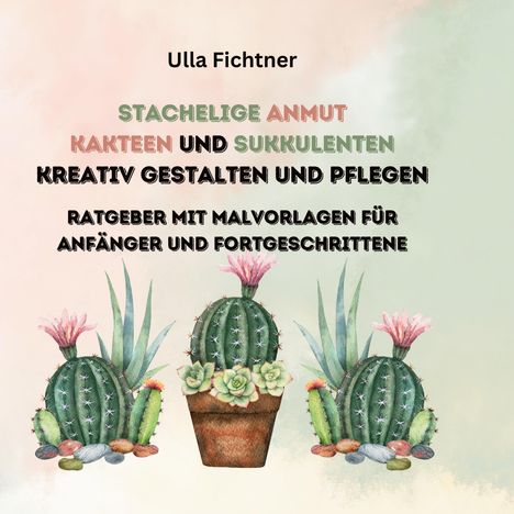 Ulla Fichtner: Stachelige Schönheiten- Kakteen und Sukkulenten kreativ gestalten und pflegen, Buch