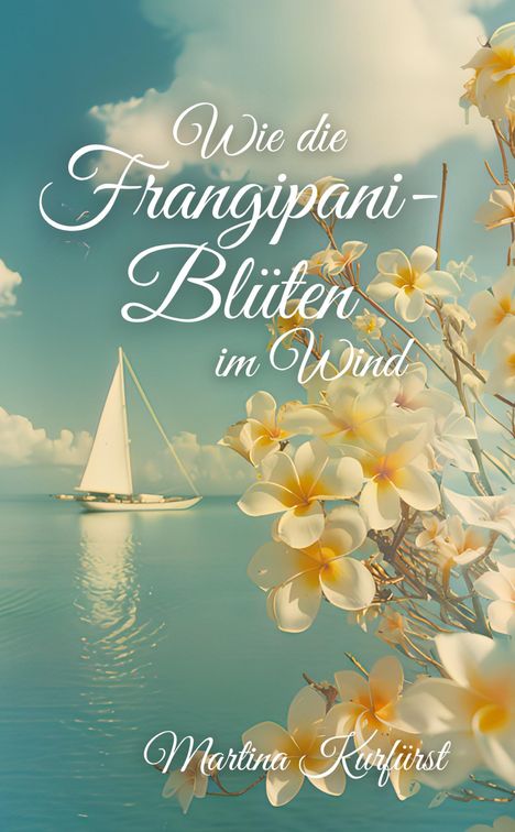 Martina Kurfürst: Wie die Frangipani-Blüten im Wind, Buch