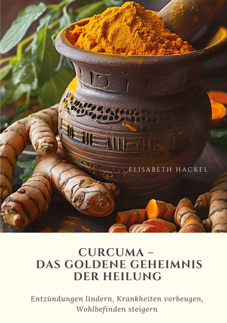 Elisabeth Hackel: Curcuma ¿ Das goldene Geheimnis der Heilung, Buch