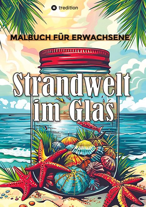 Tarris Kidd: Malbuch für Erwachsene - Strandwelt im Glas - Ausmalbilder zur Entspannung &amp; Stressabbau, Buch