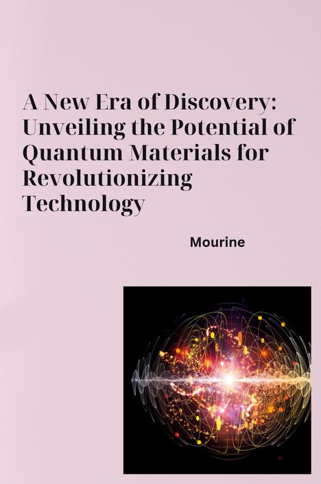 Mourine: A New Era of Discovery: Unveiling the Potential of Quantum Materials for Revolutionizing Technology, Buch