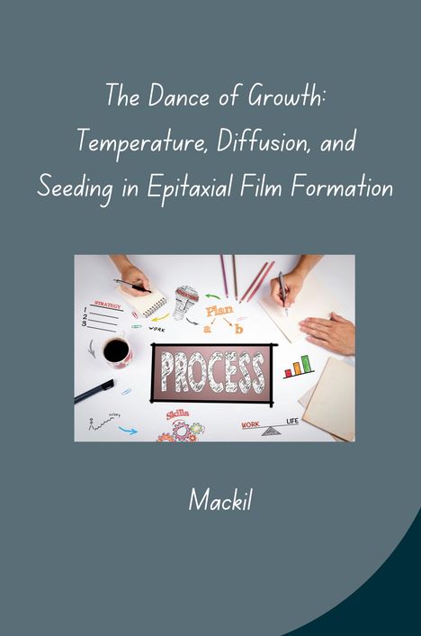 Mackil: The Dance of Growth: Temperature, Diffusion, and Seeding in Epitaxial Film Formation, Buch