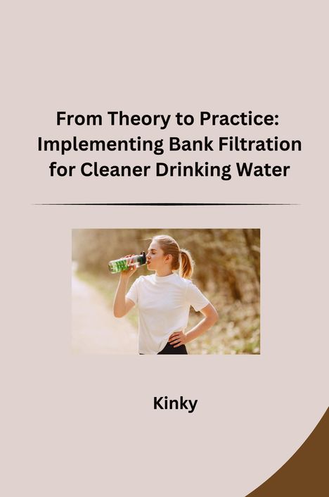 Kinky: From Theory to Practice: Implementing Bank Filtration for Cleaner Drinking Water, Buch