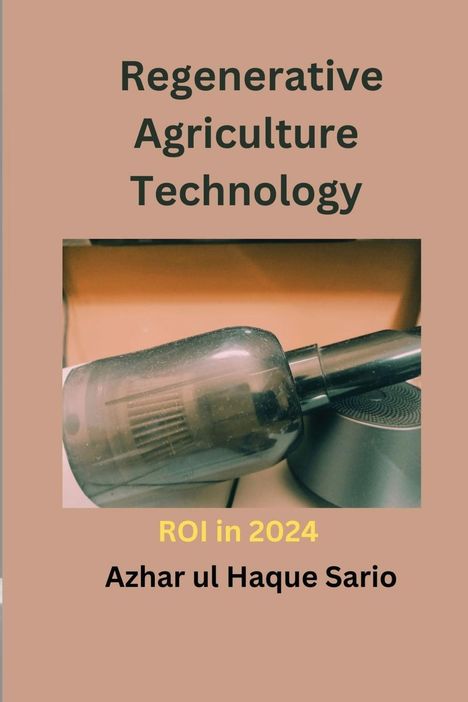 Azhar Ul Haque Sario: Sario, A: Regenerative Agriculture Technology ROI in 2024, Buch