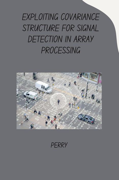 Perry: Exploiting Covariance Structure for Signal Detection in Array Processing, Buch