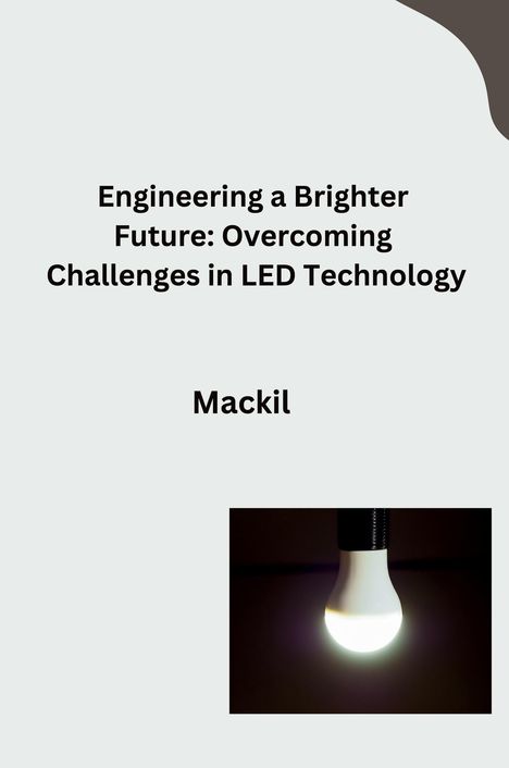 Mackil: Engineering a Brighter Future: Overcoming Challenges in LED Technology, Buch