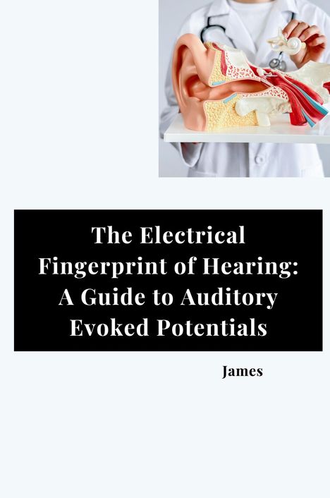 James: The Electrical Fingerprint of Hearing: A Guide to Auditory Evoked Potentials, Buch