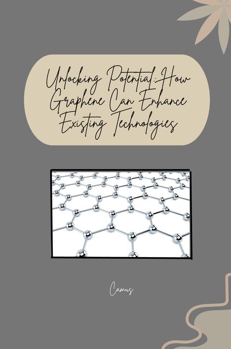 Camus: Unlocking Potential: How Graphene Can Enhance Existing Technologies, Buch