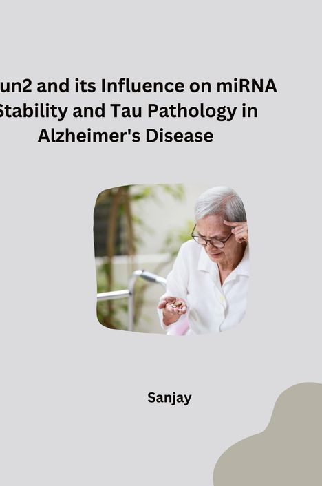 Sanjay: NSun2 and its Influence on miRNA Stability and Tau Pathology in Alzheimer's Disease, Buch