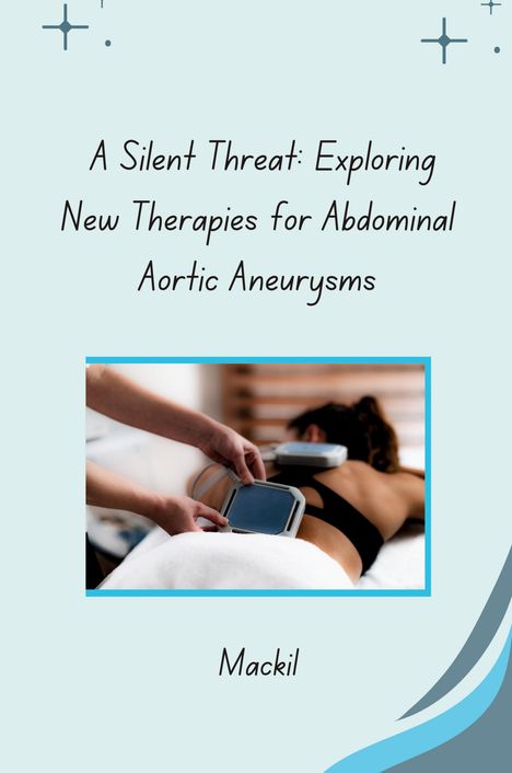 Mackil: A Silent Threat: Exploring New Therapies for Abdominal Aortic Aneurysms, Buch