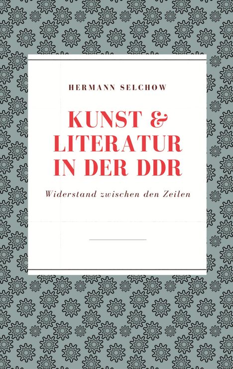 Hermann Selchow: Kunst &amp; Literatur in der DDR, Buch