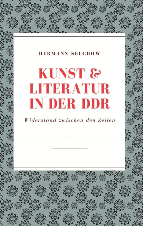 Hermann Selchow: Kunst &amp; Literatur in der DDR, Buch