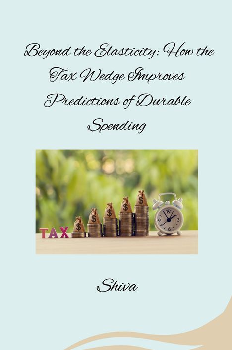 Shiva: Beyond the Elasticity: How the Tax Wedge Improves Predictions of Durable Spending, Buch