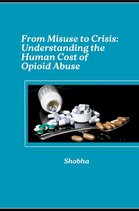 Shobha Srinivasan Chopra: From Misuse to Crisis: Understanding the Human Cost of Opioid Abuse, Buch