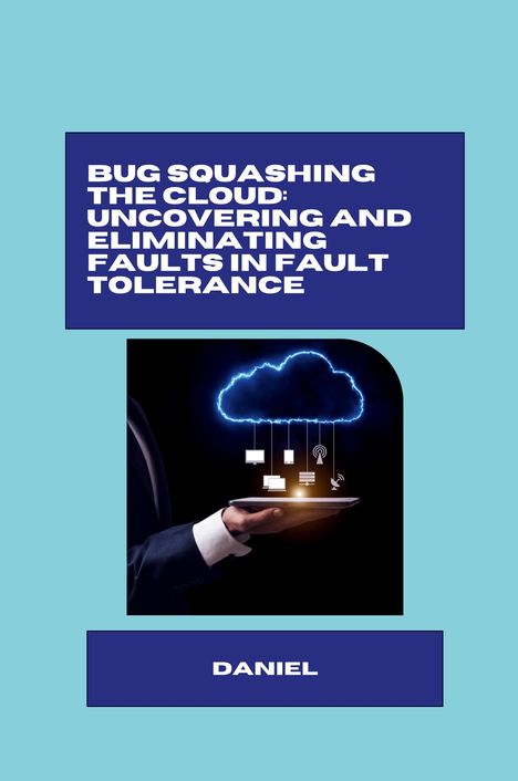 Daniel Almeida: Bug Squashing the Cloud: Uncovering and Eliminating Faults in Fault Tolerance, Buch