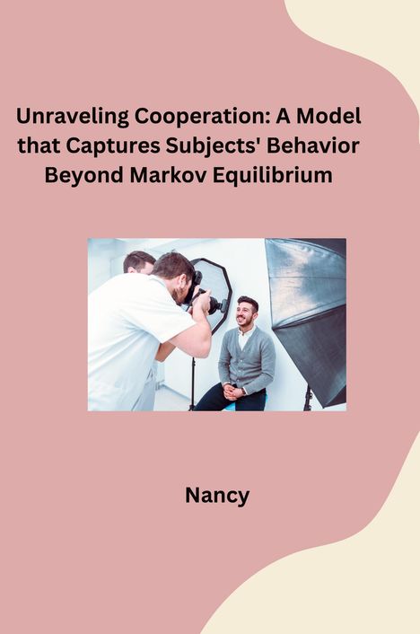 Nancy: Unraveling Cooperation: A Model that Captures Subjects' Behavior Beyond Markov Equilibrium, Buch