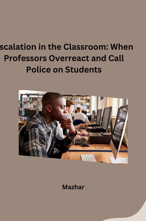 Mazhar: Escalation in the Classroom: When Professors Overreact and Call Police on Students, Buch