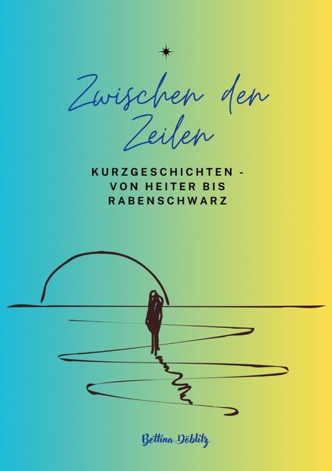 Bettina Döblitz: Zwischen den ZeIlen - Kurzgeschichten von Heiter bis Rabenschwarz, Buch