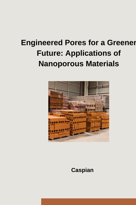 Caspian: Engineered Pores for a Greener Future: Applications of Nanoporous Materials, Buch