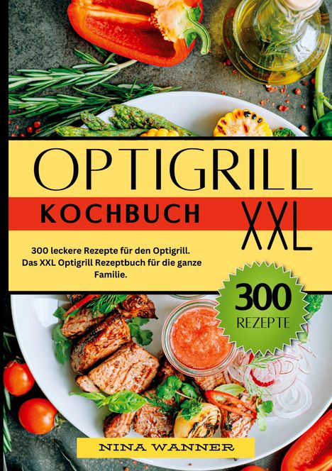 Nina Wanner: Optigrill Kochbuch- 300 leckere Rezepte für den Optigrill, Buch