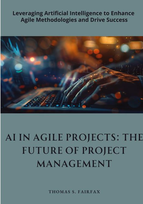 Thomas S. Fairfax: AI in Agile Projects: The Future of Project Management, Buch