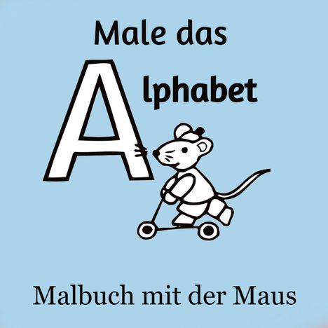 Jakob Welik: Male das Alphabet - Malbuch mit der Maus - Ausmalbuch für Kinder und Erwachsene, Buch