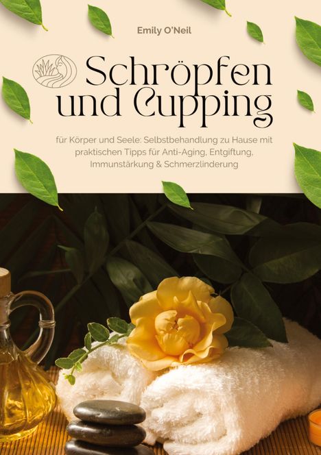 Emily O'Neil: Schröpfen und Cupping für Körper und Seele: Selbstbehandlung zu Hause mit praktischen Tipps für Anti-Aging, Entgiftung, Immunstärkung &amp; Schmerzlinderung, Buch