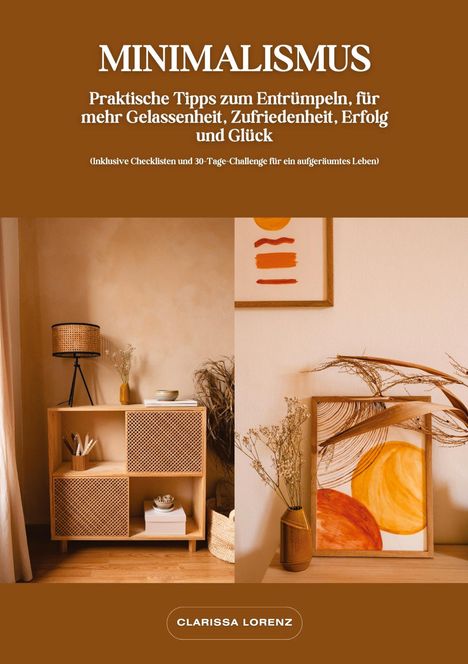 Clarissa Lorenz: Minimalismus: Praktische Tipps zum Entrümpeln, für mehr Gelassenheit, Zufriedenheit, Erfolg und Glück (Inklusive Checklisten und 30-Tage-Challenge für ein aufgeräumtes Leben), Buch