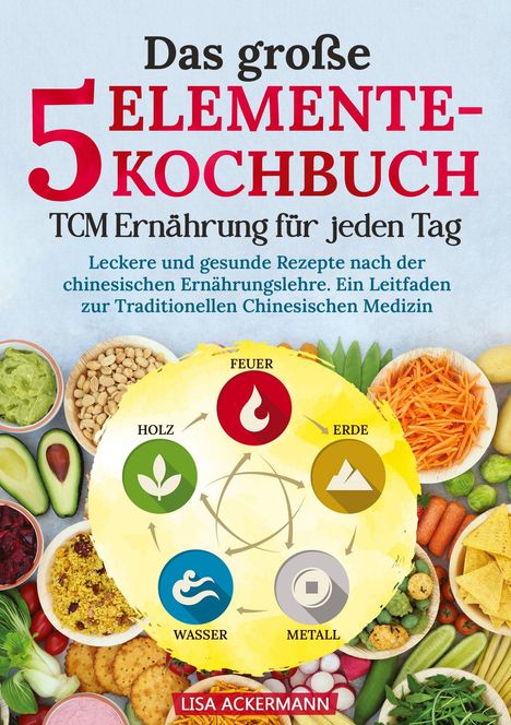 Lisa Ackermann: Das große 5-Elemente-Kochbuch - TCM Ernährung für jeden Tag, Buch