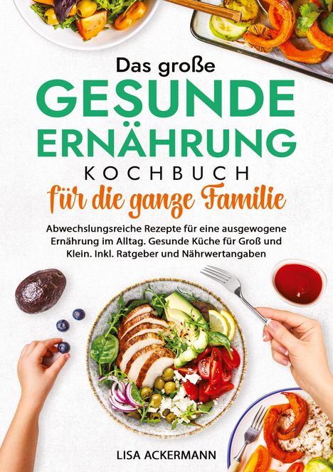 Lisa Ackermann: Das große Gesunde Ernährung Kochbuch für die ganze Familie, Buch