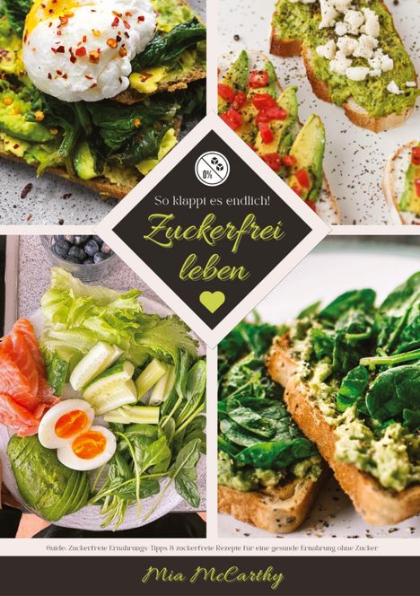 Mia McCarthy: Zuckerfrei leben: So klappt es endlich! (Guide: Zuckerfreie Ernährungs-Tipps &amp; zuckerfreie Rezepte für eine gesunde Ernährung ohne Zucker), Buch