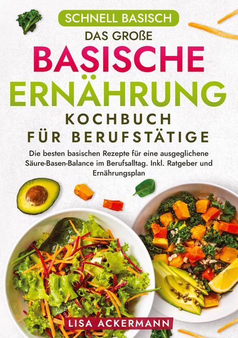 Lisa Ackermann: Schnell Basisch - Das große Basische Ernährung Kochbuch für Berufstätige, Buch