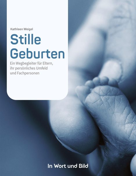 "Stille Geburten. Ein Wegbegleiter", darunter ein Babyfuß auf einer Hand in Blau-Grau-Tönen.