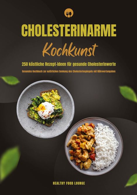 Healthy Food Lounge: Cholesterinarme Kochkunst: 250 köstliche Rezept-Ideen für gesunde Cholesterinwerte (Gesundes Kochbuch zur natürlichen Senkung des Cholesterinspiegels mit Nährwertangaben), Buch