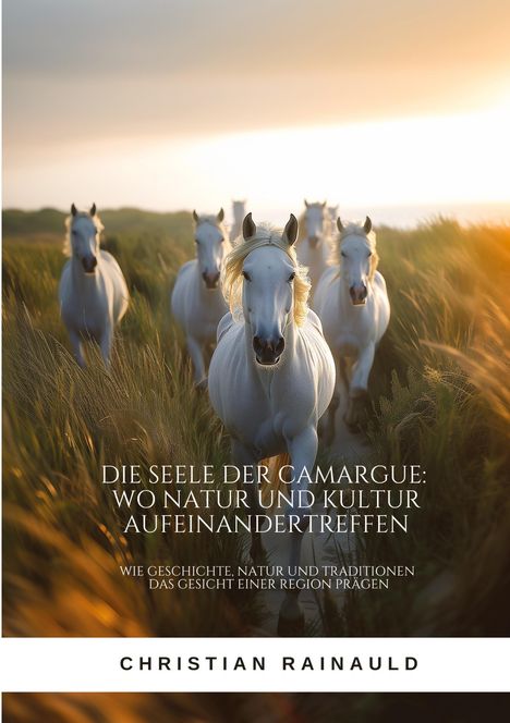 Christian Rainauld: Die Seele der Camargue: Wo Natur und Kultur aufeinandertreffen, Buch