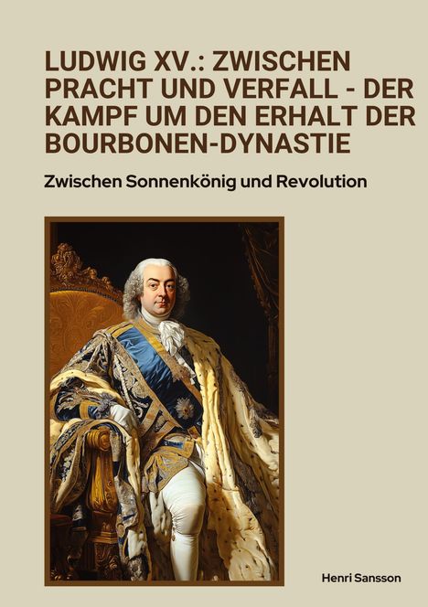 Henri Sansson: Ludwig XV.: Zwischen Pracht und Verfall - Der Kampf um den Erhalt der Bourbonen-Dynastie, Buch