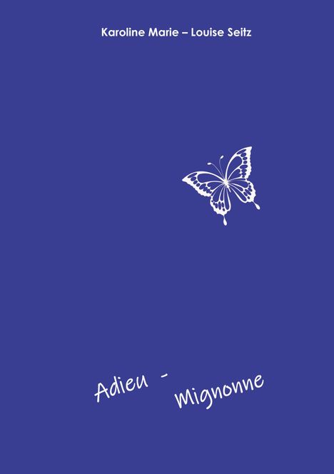 Karoline Marie-Louise Seitz: Adieu- Mignonne, Buch