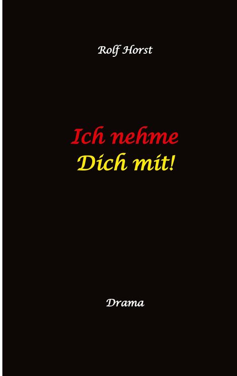 Rolf Horst: Ich nehme Dich mit! Erweiterter Suizid, posttraumatische Belastungsstörung, Alkoholsucht, Clique, Ausgrenzung, Selbstvertrauen, Trennung, Kündigung, große Liebe, Freundschaft, Verrrat, Buch