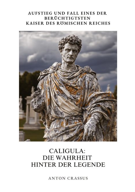 Anton Crassus: Caligula: Die Wahrheit hinter der Legende, Buch