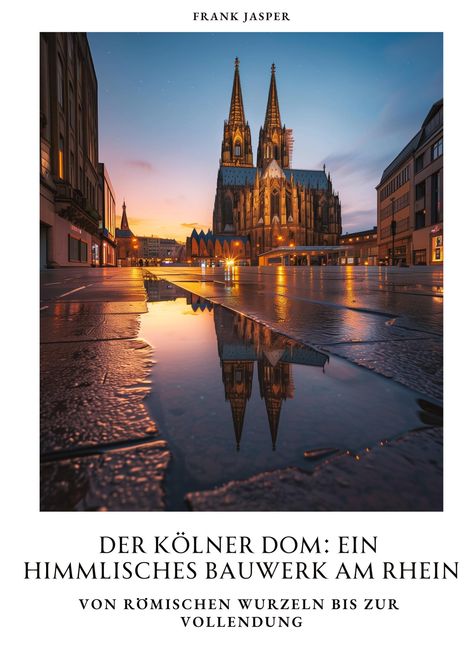 Frank Jasper: Der Kölner Dom: Ein himmlisches Bauwerk am Rhein, Buch