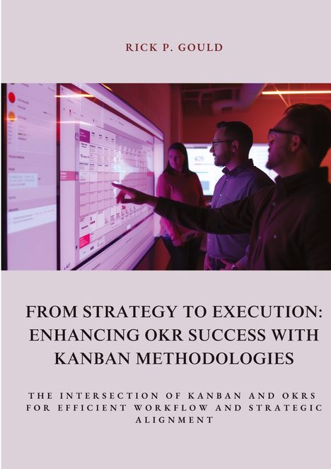 Rick P. Gould: From Strategy to Execution: Enhancing OKR Success with Kanban Methodologies, Buch