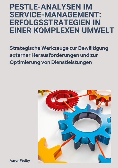 Aaron Welby: PESTLE-Analysen im Service-Management: Erfolgsstrategien in einer komplexen Umwelt, Buch