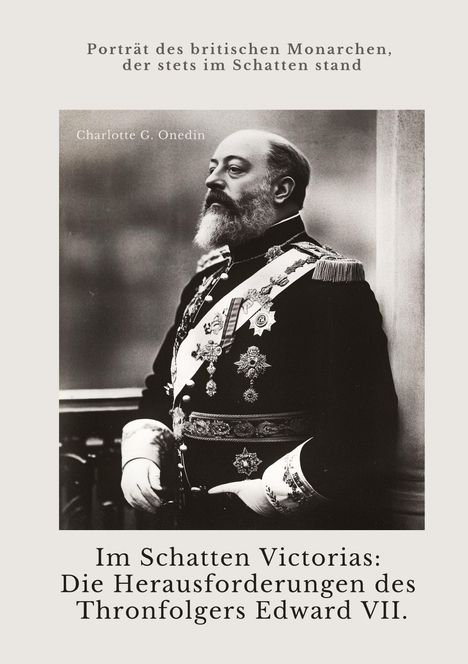 Charlotte G. Onedin: Im Schatten Victorias: Die Herausforderungen des Thronfolgers Edward VII., Buch