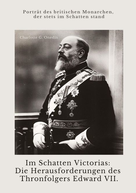 Charlotte G. Onedin: Im Schatten Victorias: Die Herausforderungen des Thronfolgers Edward VII., Buch